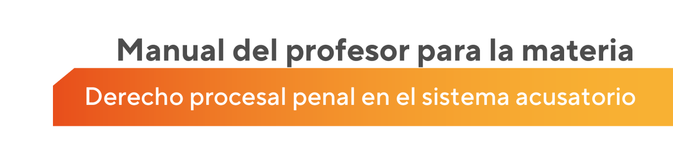 Manual del profesor para la materia de Derecho procesal penal en el sistema acusatorio