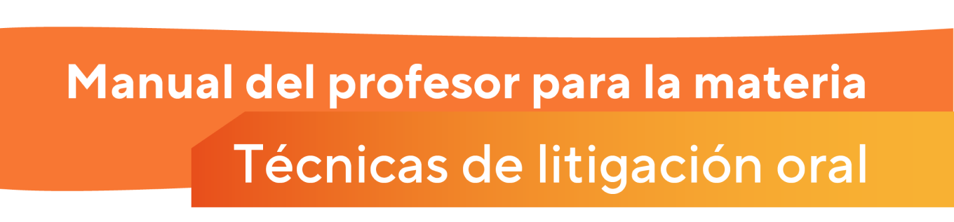 Manual del profesor para la materia Técnicas de litigación oral