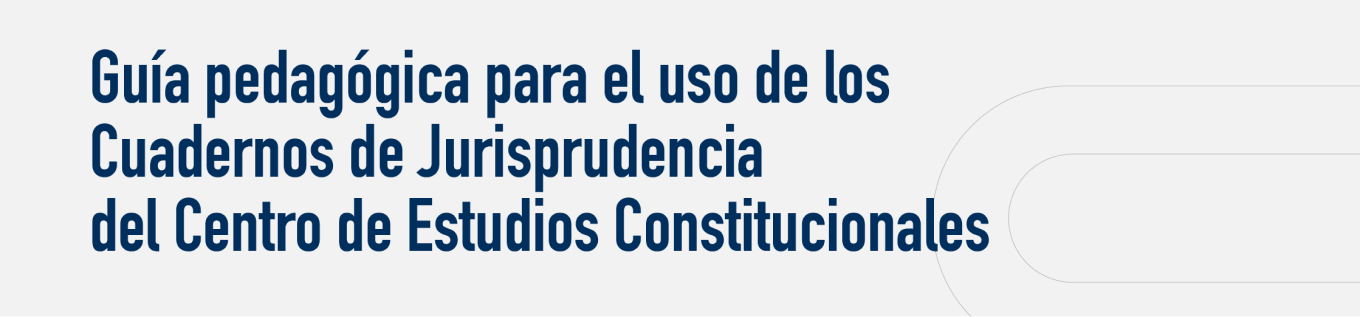 Guía pedagógica para el uso de los Cuadernos de Jurisprudencia CEC SCJN