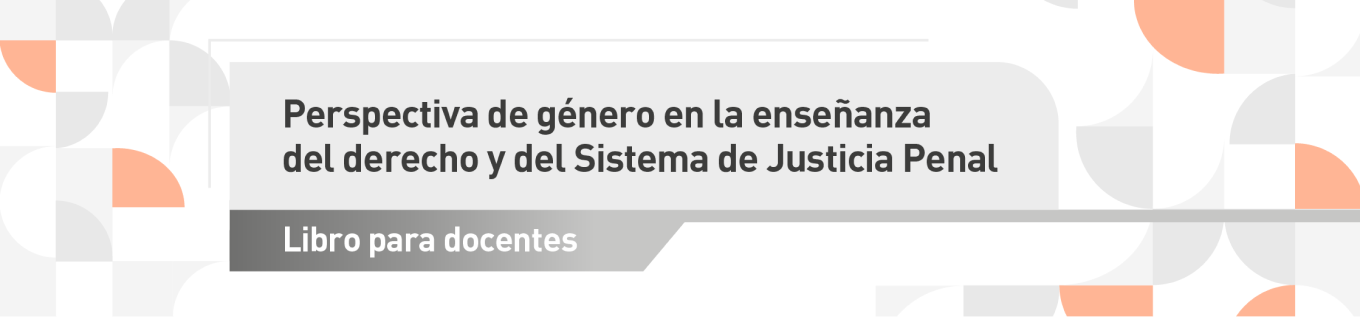 Perspectiva de género en la enseñanza del derecho y del sistema de justicia penal. Libro para docentes