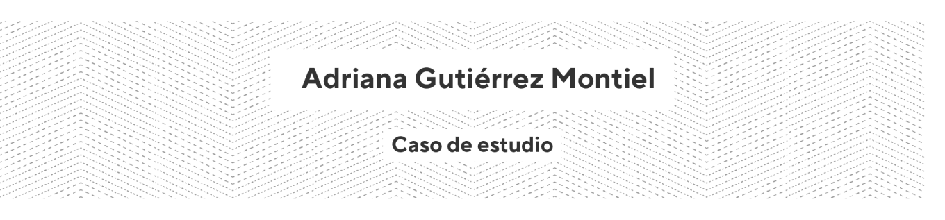 Caso Adriana Gutiérrez Montiel - Caso de estudio