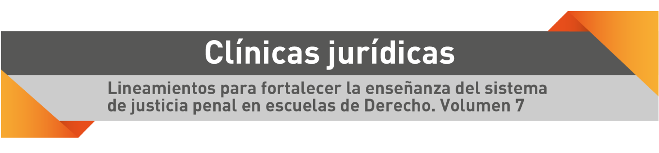 Clínicas jurídicas. Lineamientos para fortalecer la enseñanza del sistema de justicia penal en escuelas de derecho. Volumen 7