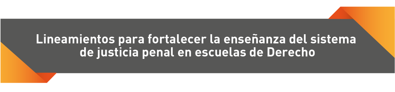 Lineamientos para fortalecer la enseñanza del sistema de justicia penal en escuelas de Derecho